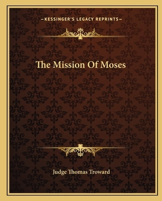 The Mission Of Moses by Troward, Judge Thomas