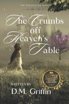 The Crumbs Off Heaven's Table by Griffin, D. M.