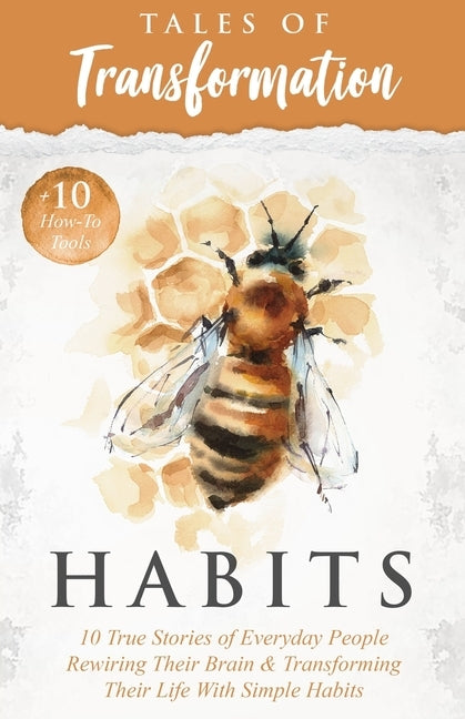 Habits: 10 True Stories of Everyday People Rewiring Their Brain And Transforming Their Life With Simple Habits by Of Transformation, Tales