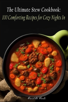 The Ultimate Stew Cookbook: 100 Comforting Recipes for Cozy Nights In by Nook, Nourish