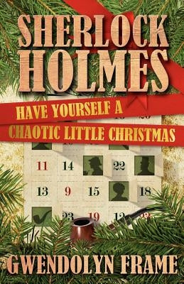 Sherlock Holmes: Have Yourself a Chaotic Little Christmas by Frame, Gwendolyn