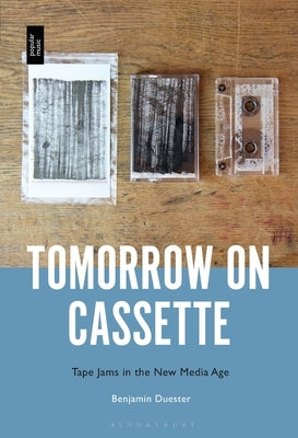 Tomorrow on Cassette: Tape Jams in the New Media Age by Duester, Benjamin