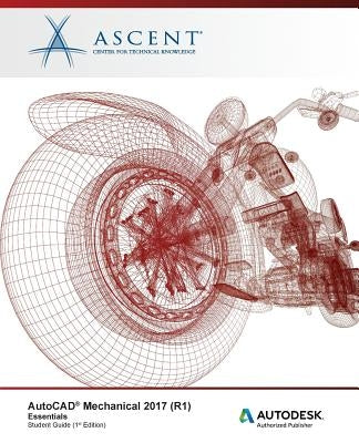 AutoCAD Mechanical 2017 (R1): Essentials: Autodesk Authorized Publisher by Ascent -. Center for Technical Knowledge