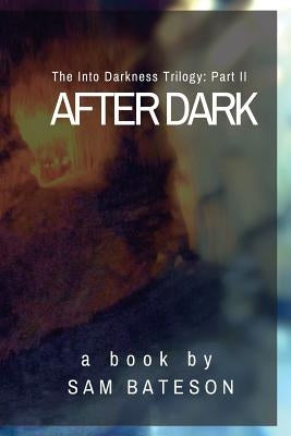 After Dark: The Into Darkness Trilogy: Part II by Bateson, Sam