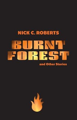Burnt Forest and Other Stories by Roberts, Nick C.