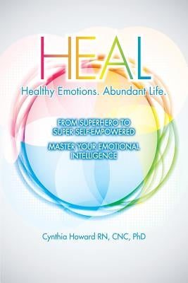HEAL Healthy Emotions Abundant Life: From Superhero to Super Self Empowered by Howard Cnc, Cynthia