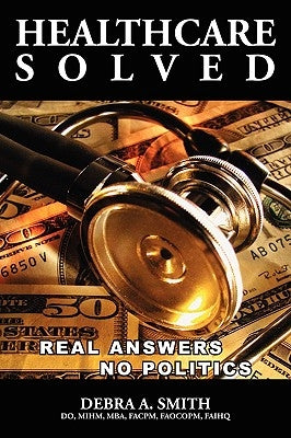 Healthcare Solved - Real Answers, No Politics by Smith, Debra