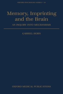 Memory, Imprinting and the Brain: An Inquiry Into Mechanisms by Horn, Gabriel