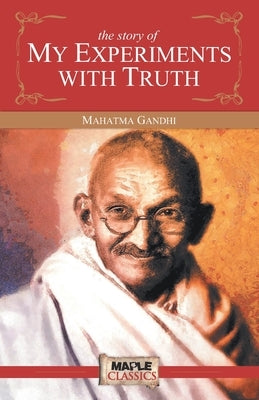 The Story of My Experiments with Truth by Gandhi, Mahatma