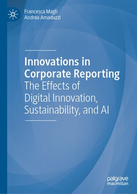 Innovations in Corporate Reporting: The Effects of Digital Innovation, Sustainability, and AI by Magli, Francesca