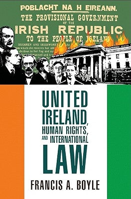 United Ireland, Human Rights and International Law by Boyle, Francis A.