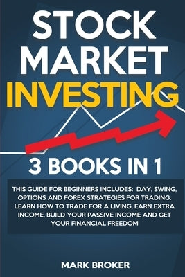Stock Market Investing: 3 BOOKS IN 1: This guide for beginners includes: Day, Swing, Options and Forex strategies for Trading. Learn how to tr by Broker, Mark