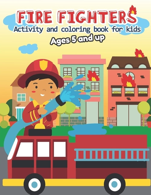 Fire fighter Activity and Coloring Book for kids Ages 5 and up: Filled with Fun Activities, Word Searches, Coloring Pages, Dot to dot, Mazes for Toddl by Little Hands Press