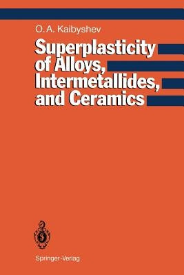 Superplasticity of Alloys, Intermetallides and Ceramics by Kaibyshev, Oscar A.
