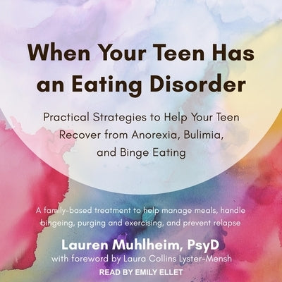 When Your Teen Has an Eating Disorder: Practical Strategies to Help Your Teen Recover from Anorexia, Bulimia, and Binge Eating by Muhlheim, Lauren