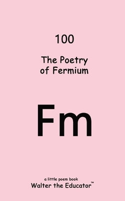 The Poetry of Fermium by Walter the Educator