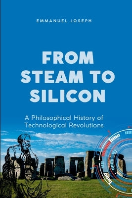 From Steam to Silicon, A Philosophical History of Technological Revolutions by Joseph