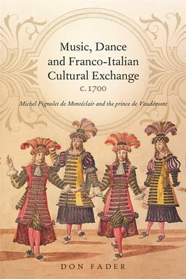 Music, Dance and Franco-Italian Cultural Exchange, C.1700: Michel Pignolet de Montéclair and the Prince de Vaudémont by Fader, Don