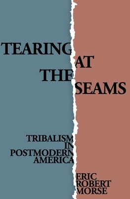 Tearing at the Seams: Tribalism in Postmodern America by Morse, Eric Robert