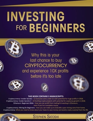 Investing for Beginners: Why this is your last chance to buy cryptocurrency and experience 10X profits before it's too late by Satoshi, Stephen