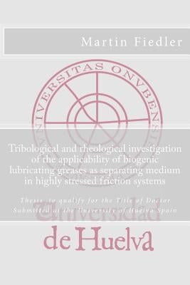 Tribological and rheological investigation of the applicability of biogenic lubricating greases as separating medium in highly stressed friction syste by Fiedler, Martin