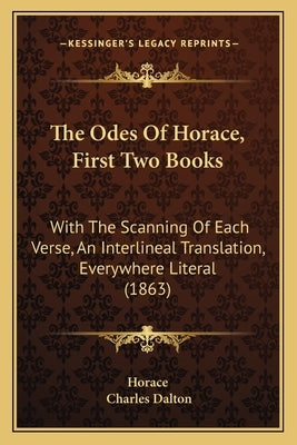 The Odes Of Horace, First Two Books: With The Scanning Of Each Verse, An Interlineal Translation, Everywhere Literal (1863) by Horace