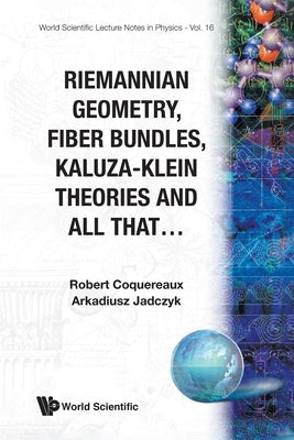 Riemannian Geometry, Fibre Bundles, Kaluza-Klein Theories and All That by Coquereaux, Robert