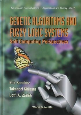 Genetic Algorithms and Fuzzy Logic Systems Soft Computing Perspectives by Sanchez, Elie