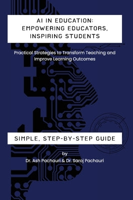 AI in Education: Empowering Educators, Inspiring Students - Practical Strategies to Transform Teaching and Improve Learning Outcomes: E by Pachauri, Ash