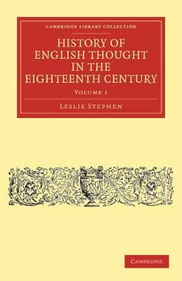 History of English Thought in the Eighteenth Century - Volume 1 by Stephen, Leslie