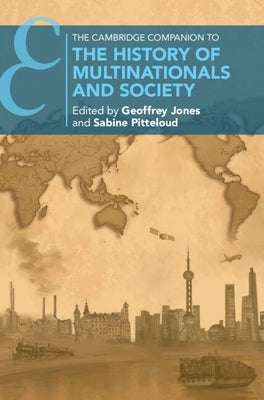 The Cambridge Companion to the History of Multinationals and Society by Jones, Geoffrey