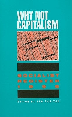 Why Not Capitalism: Soc Reg' 95 by Panitch, Leo