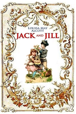 Jack and Jill (illustrated): completed with classic and original illustrations by Alcott, Louisa May