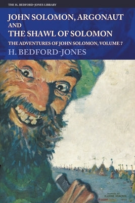 John Solomon, Argonaut and The Shawl of Solomon: The Adventures of John Solomon, Volume 7 by Bedford-Jones, H.