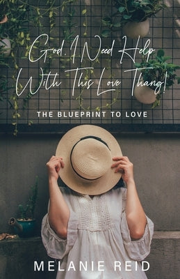 God, I Need Help with This Love Thang!: The Blueprint to Love by Reid, Melanie