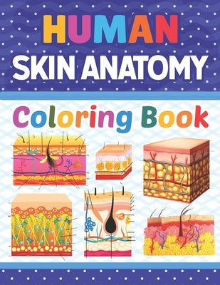 Human Skin Anatomy Coloring Book: Human Skin Coloring & Activity Book for Kids. An Entertaining And Instructive Guide To The Human Skin. Human Skin An by Publication, Marniaczell