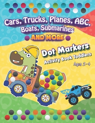 Dot Markers Activity Book for Toddlers Cars, Trucks, Planes, ABC, Boats, Submarines, and More: Discover A World Full of Fun and Learning for Kids Ages by Publishing, Little Warrior