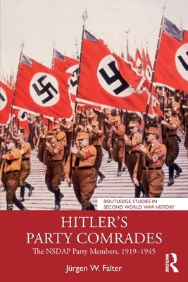 Hitler's Party Comrades: The NSDAP Party Members, 1919-1945 by Falter, Jürgen W.