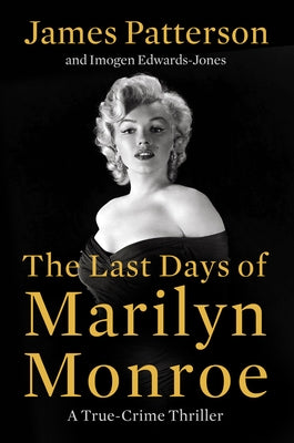 The Last Days of Marilyn Monroe: A True Crime Thriller by Patterson, James