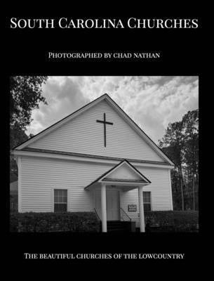 South Carolina Churches: Photographed By Chad Nathan by Nathan, Chad