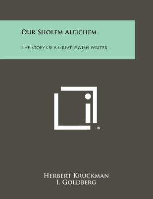 Our Sholem Aleichem: The Story Of A Great Jewish Writer by Kruckman, Herbert