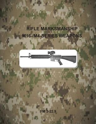 Rifle Marksmanship M16-/M4-Series Weapons: FM 3-22.9 by Department of the Army
