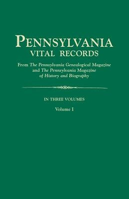 Pennsylvania Vital Records, from the Pennsylvania Genealogical Magazine and the Pennsylvania Magazine of History and Biography. in Three Volumes. Volu by Pennsylvania Magazine of History and Bio