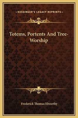 Totems, Portents And Tree-Worship by Elworthy, Frederick Thomas