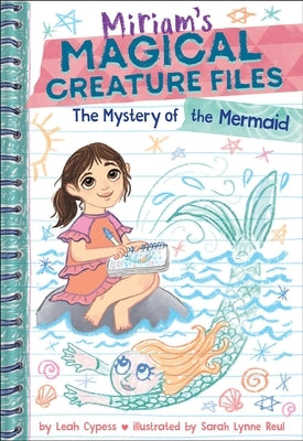 The Mystery of the Mermaid (Miriam's Magical Creature Files Book #3): A Chapter Book by Cypess, Leah