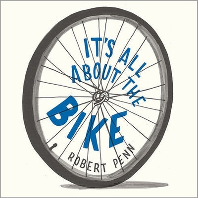 It's All about the Bike: The Pursuit of Happiness on Two Wheels by Penn, Robert