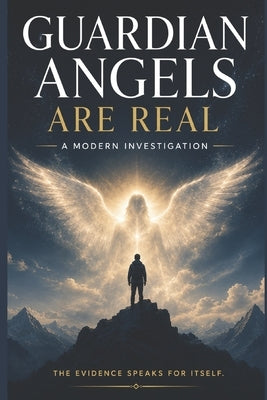 Guardian Angels Are Real: A Modern Investigation. by Kobald, Philipp