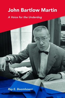 John Bartlow Martin: A Voice for the Underdog by Boomhower, Ray E.