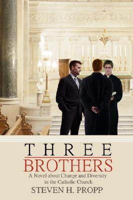 Three Brothers: A Novel about Change and Diversity in the Catholic Church by Propp, Steven H.