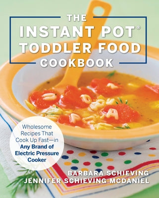 The Instant Pot Toddler Food Cookbook: Wholesome Recipes That Cook Up Fast - In Any Brand of Electric Pressure Cooker by Schieving, Barbara